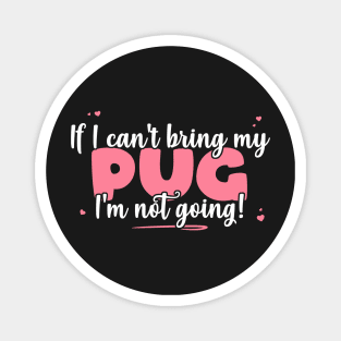 If I Can't Bring My Pug I'm Not Going - Cute Dog Lover print Magnet